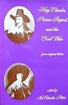 King Charles, Prince Rupert, and the Civil War: From original letters King Charles, Prince Rupert, and the Civil War: From original letters