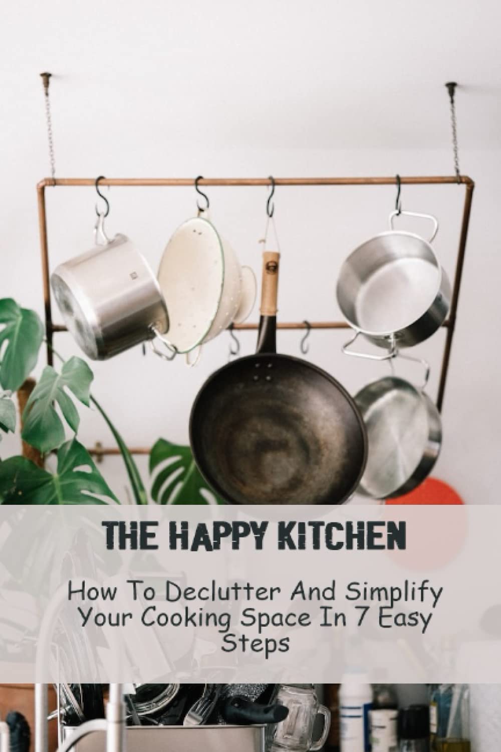 The Happy Kitchen: How To Declutter And Simplify Your Cooking Space In 7 Easy Steps (Paperback)