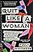 Quit Like a Woman: The Radical Choice to Not Drink in a Culture Obsessed with Alcohol