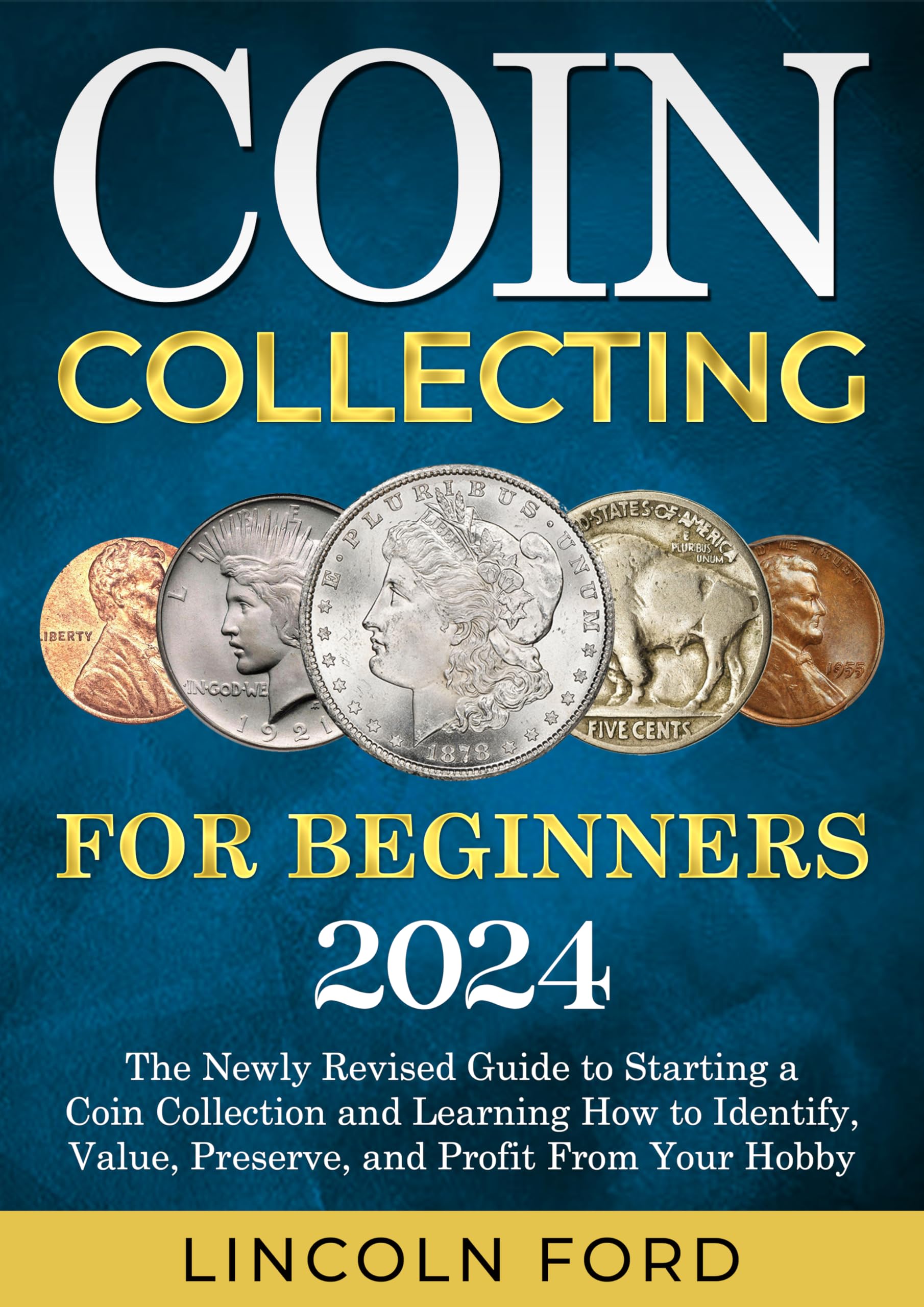 Coin Collecting For Beginners 2024: The New Up-To-Date Guide to Easily Start Your World Coin Collection and Learn How to Identify, Value, Preserve and Profit from Your Hobby (Kindle Edition)