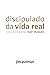 Discipulado da Vida Real: C...