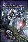 Yukon Wilderness Evidence by Darlene L. Turner