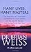 (Many Lives, Many Masters: The true story of a prominent psychiatrist, his young patient and the past-life therapy that changed both their lives) [By: Dr. Brian Weiss] [Jun, 1994]