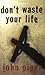 Dont Waste Your Life by John Piper (May 16 2003)
