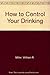 How to Control Your Drinking by William R. Miller (1982-06-03)