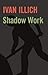 Shadow Work (Open forum) by Ivan Illich (1981-01-01)