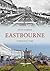 Eastbourne Through Time by Kevin Gordon (2010-08-01)