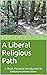 A Liberal Religious Path by James Kubal-Komoto