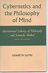 Cybernetics and the philosophy of mind (International library of philosophy and scientific method)