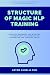 Structure of Magic NLP Training: Neuro-Linguistic Programming Practitioner Exercises Guide for Beginners and Studying Psychologists to Learn Applied Counseling and Coaching Skills