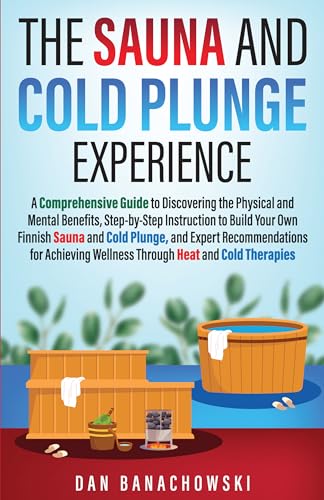 The Sauna and Cold Plunge Experience: A Comprehensive Guide to Discovering the Physical and Mental Benefits, Step-by-Step Instructions to Build Your Own ... Sauna and Cold Plunge, and Expert Recom (Kindle Edition)