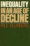 Inequality in an Age of Decline by Paul Blumberg