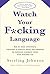Watch Your F*cking Language: How to swear effectively, explained in explicit detail and enhanced by numerous examples taken from everyday life by Sterling Johnson (2004-11-03)