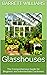 Glasshouses: The Comprehensive Guide for Beginner and Intermediate Gardeners (Greenhouse Mastery: Unveiling the Secrets of Year-Round Cultivation)