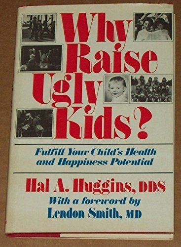 Why Raise Ugly Kids?: How You Can Fulfill Your Child's Health and Happiness Potential (Hardcover)