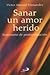 Sanar Un Amor Herido (Spanish Edition)