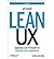 Lean UX: Applying Lean Principles to Improve User Experience