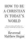 How to be a Christian in Today's World: Shame or Fear of Failure vs. Living Confidently in God's Love How to be a Christian in Today's World: Shame or Fear of Failure vs. Living Confidently in God's Love