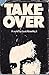 Take-Over: A Speculative and Otherwise Utterly Fictional Account of How Richard Milhous Nixon Will Usurp the Power of his Office, Take Over the Country, and Commit Other Heinous and Nasty Acts