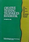 Creative Training Techniques Handbook: Tips, Tactics, and How-To's for Deliverin Creative Training Techniques Handbook: Tips, Tactics, and How-To's for Deliverin