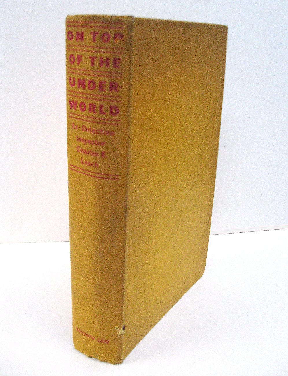 On top of the underworld;: The personal reminiscences of ex-divisional detective-inspector Charles E. Leach, late of New Scotland Yard (Unknown Binding)