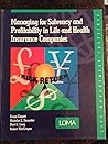 Managing for Solvency and Profitability in Life and Health Insurance Companies Managing for Solvency and Profitability in Life and Health Insurance Companies
