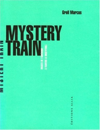 Mystery Train. Images de l'Am??rique ?? travers le rock'n'roll by Greil Marcus