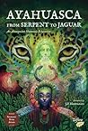 Ayahuasca - From Serpent to Jaguar: An Amazonian Shamanic Education