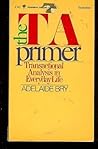 The TA Primer: Transactional Analysis in Everyday Life The TA Primer: Transactional Analysis in Everyday Life