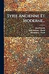 Syrie Ancienne Et Moderne... (French Edition)