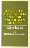 Levels of abstraction in logic and human action: A theory of discontinuity in the structure of mathematical logic, psychological behaviour, and social organization Levels of abstraction in logic and human action: A theory of discontinuity in the structure of mathematical logic, psychological behaviour, and social organization