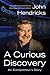 A Curious Discovery: An Entrepreneur's Story by John S. Hendricks (2013-06-25)