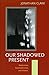 Our Shadowed Present: Modernism, Postmodernism, and History by Jonathan Clark (2004-08-30)