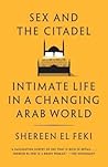 Sex and the Citadel: Intimate Life in a Changing Arab World