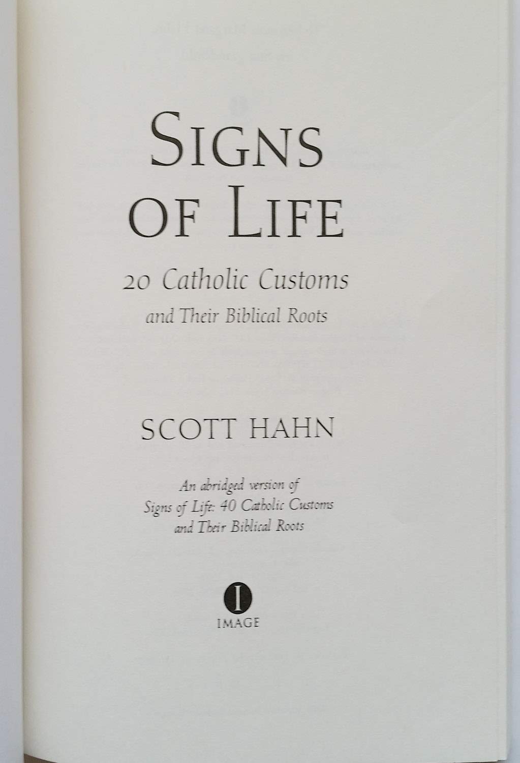 Signs of Life 20 Catholic Customs and Their Biblical Roots (Abridged version of 40 Catholic Customs)