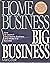 Home Business Big Business: How to Launch Your Home Business and Make It a Success