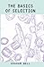 The Basics of Selection by Graham Bell (2013-10-04)