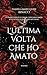 L'ultima volta che ho amato (Italian Edition)