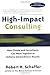High Impact Consulting: How Clients and Consultants Can Leverage Rapid Results Into Long Term Gains: How Clients and Consultants Can Work Together to ... Results (Jossey-Bass Business & Management) by Robert H. Schaffer (15-Feb-2002) Hardcover