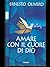 Amare con il cuore di Dio: Storia, radici e spiritualità del SERMIG (Italian Edition)