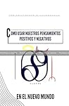 PRUEBA: COMO USAR NUESTROS PENSAMIENTOS POSITIVOS Y NEGATIVOS EN EL NUEVO MUNDO: 69 CLAVES