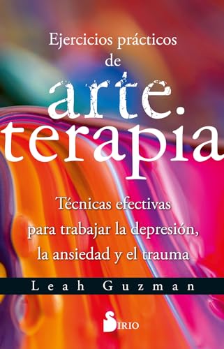 EJERCICIOS PRÁCTICOS DE ARTETERAPIA: Técnicas efectivas para trabajar la depresión, la ansiedad y el trauma (Spanish Edition)