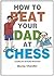 How to Beat Your Dad at Chess (Gambit Chess)
