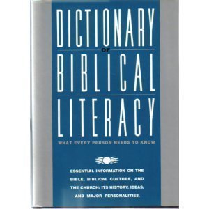 The Dictionary of Biblical Literacy: Essential Information on the Bible, Biblical Culture, and the Church: Its History, Ideas, and Major Personalities
