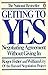 Getting to Yes Negotiating Agreement Without Giving In by Roger Fisher, Wiliam Ury