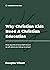 Why Christian Kids Need a Christian Education: What Does the Christian Faith Have to Do with Where Your Kids Go to School? (Answers in an Hour)