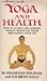 Yoga and Health: How to Achieve and Maintain Radiant Health and Vigor Throughout Your Life