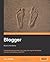 Blogger: Beyond the Basics (From Technologies to Solutions) by Jordan, Lee published by PACKT PUBLISHING (2008)