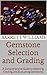 Gemstone Selection and Grading: A Comprehensive Guide to Selecting, Grading, and Evaluating Gemstones (Stone Whispers: Unveiling the Art of Lapidary)