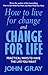 How to Live for Change and Change for Life: Practical Ways to Have the Life You Want by Gray, John(October 1, 2001) Paperback